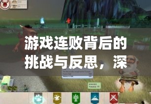游戏连败背后的挑战与反思，深度挖掘游戏失败原因，助你突破困境！