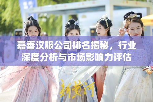 嘉善汉服公司排名揭秘，行业深度分析与市场影响力评估