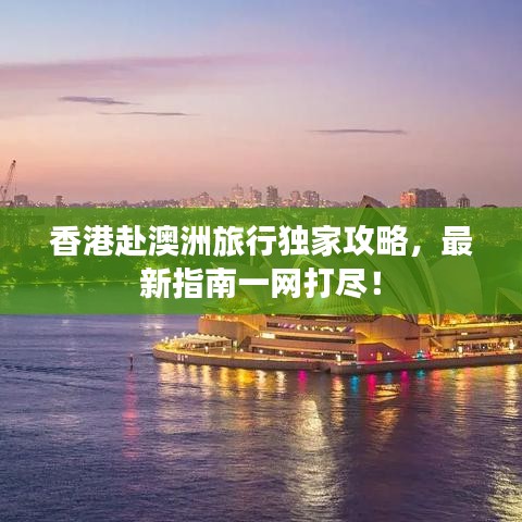 香港赴澳洲旅行独家攻略，最新指南一网打尽！