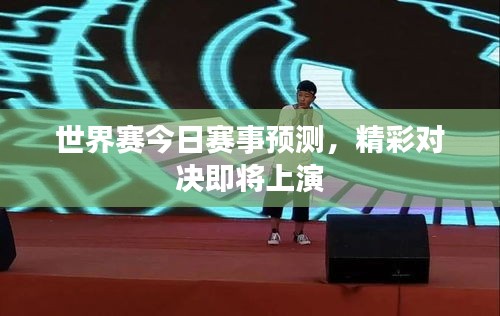 世界赛今日赛事预测，精彩对决即将上演