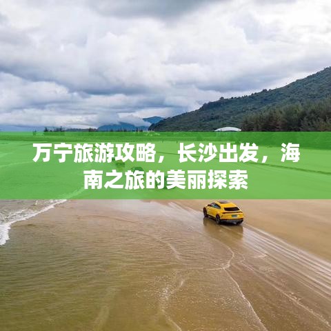 万宁旅游攻略，长沙出发，海南之旅的美丽探索