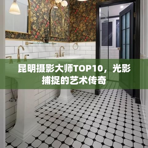 昆明摄影大师TOP10，光影捕捉的艺术传奇