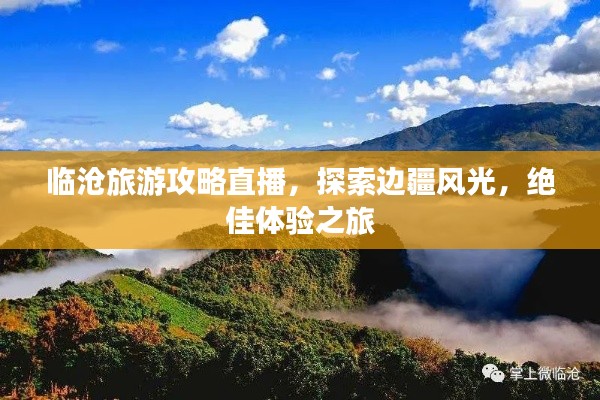 临沧旅游攻略直播，探索边疆风光，绝佳体验之旅