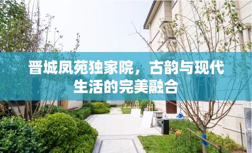 晋城凤苑独家院，古韵与现代生活的完美融合