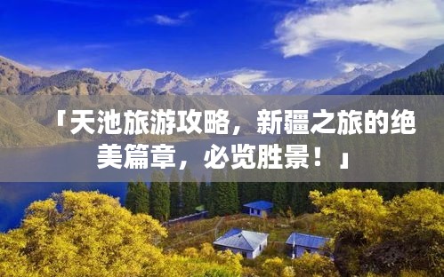 「天池旅游攻略，新疆之旅的绝美篇章，必览胜景！」