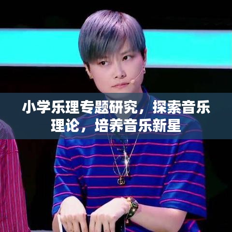 小学乐理专题研究，探索音乐理论，培养音乐新星